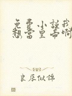 免费小说我真没想当皇帝啊