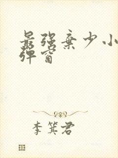 最强弃少小说无弹窗