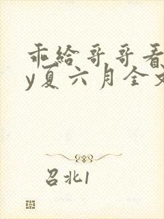 乖给哥哥看看by夏六月全文免费阅读笔趣阁