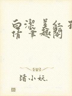 白洁 美红 孙倩 笔趣阁