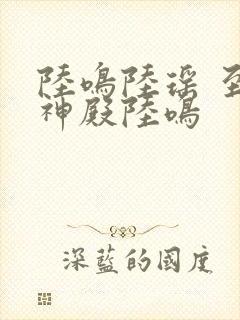 陆鸣陆瑶 至尊神殿陆鸣