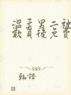 温柔男二被轮流欺负后免费阅读全文