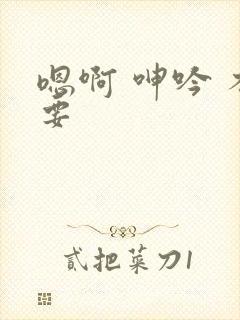 嗯啊 呻吟 不要