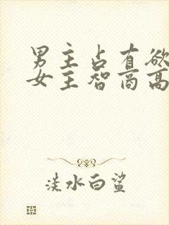 男主占有欲强,女主智商高