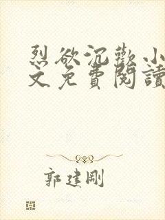 烈欲沉欢小说全文免费阅读无弹窗