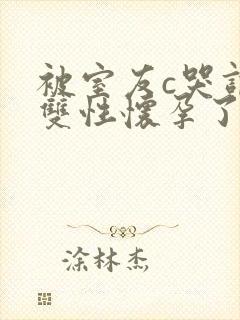 被室友c哭调教双性怀孕了