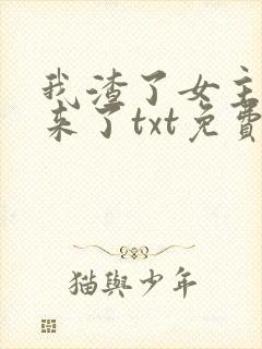 我渣了女主又回来了txt免费下载