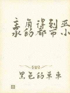 主角得到巫族传承的都市小说