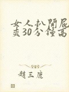 女人扒开屁股桶爽30分钟高