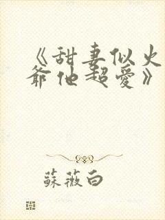 《甜妻似火,霍爷他超爱》短剧免费