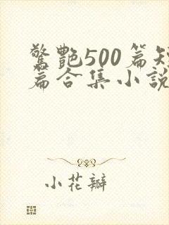 惊艳500篇短篇合集小说阅读免费