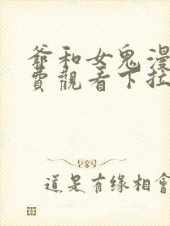 爷和女鬼漫画免费观看下拉