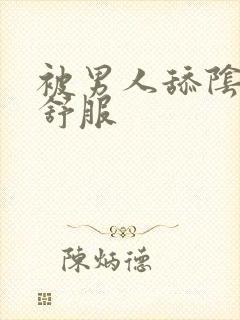 被男人舔阴蒂好舒服