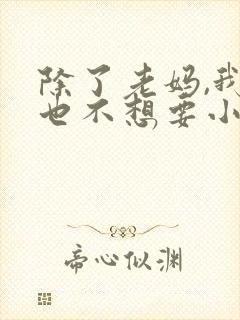 除了老妈,我谁也不想要小说免费阅读