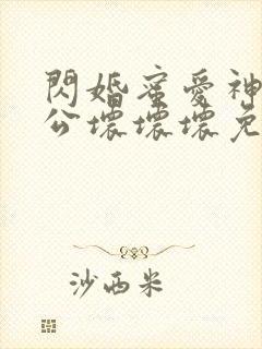 闪婚蜜爱神秘老公坏坏坏免费阅读