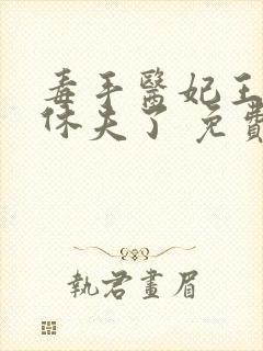 毒手医妃王爷被休夫了 免费阅读