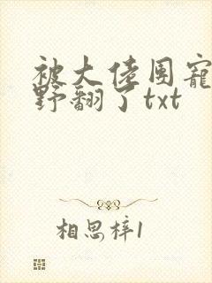 被大佬团宠后我野翻了txt