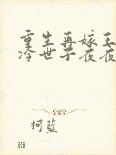 重生再嫁王府清冷世子夜夜哄姜令芷小说最
