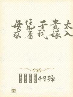 母凭子贵太子爷求着我嫁入豪门