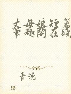 丈母娘短篇合集笔趣阁在线阅读