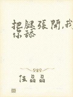 把腿张开,我给你舔