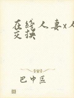 在线人妻x人妻交换