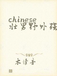 chinese壮男野外强迫xx