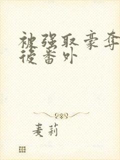 被强取豪夺多年后番外