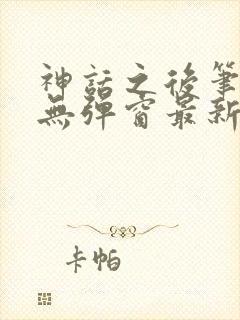 神话之后笔趣阁无弹窗最新章节