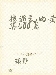 杨过乱肉黄蓉合集500篇