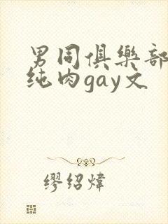 男同俱乐部高h纯肉gay文