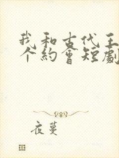 我和古代王爷有个约会短剧观看