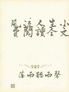 风流人生小说免费阅读全文无弹窗