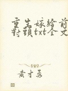 重生嫁给前夫死对头txt全文下载