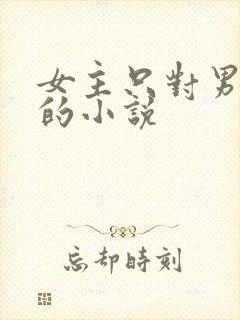 女主只对男主好的小说