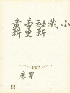 黄帝秘藏小说最新更新