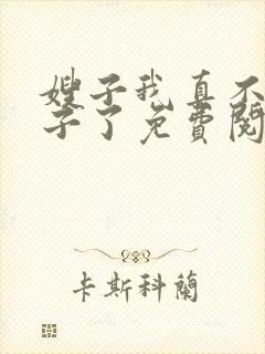 嫂子我真不是傻子了免费阅读全文无窗口