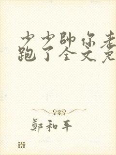 少少帅你老婆又跑了全文免费阅读