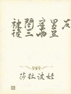 被闺蜜男友上错后三两豆封面