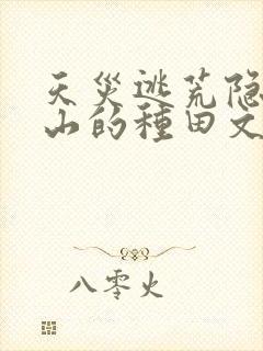 天灾逃荒隐居深山的种田文封面