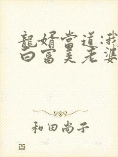 龙婿当道:我的白富美老婆