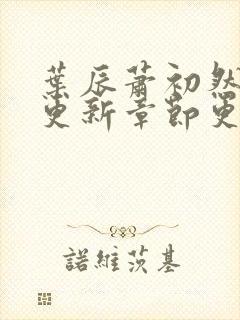 叶辰萧初然刚刚更新章节更新