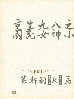 重生九八之逆天国民女神小说免费