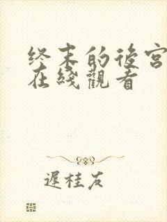 终末的后宫全集在线观看