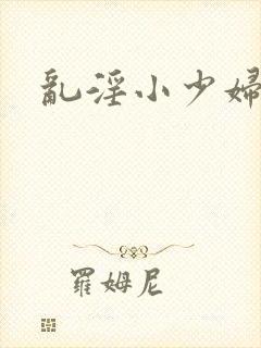 乱淫小少妇