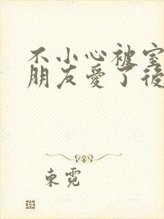 不小心被室友男朋友爱了后结局