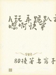 h玩弄跪趴调教嗯啊快穿封面