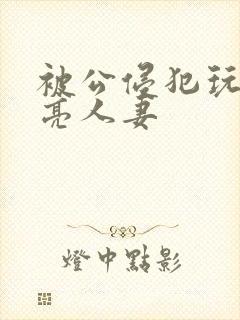 被公侵犯玩弄漂亮人妻