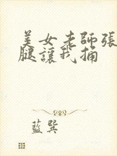 美女老师张开双腿让我捅