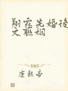 翔霖先婚后爱甜文联姻